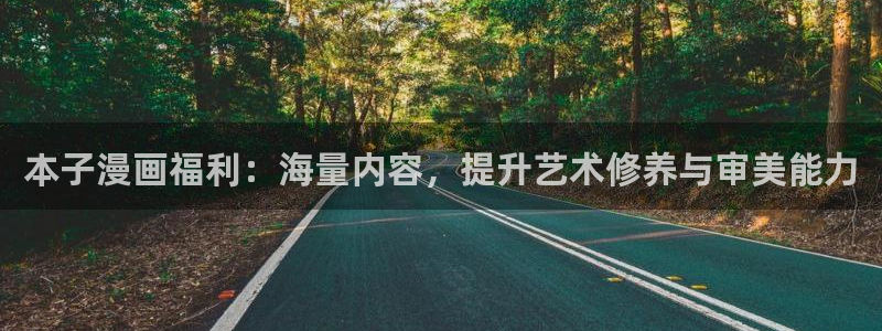 韩腐漫画网站：本子漫画福利：海量内容，提升艺术修养与审美能力