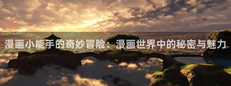 腐漫画网站：漫画小能手的奇妙冒险：漫画世界中的秘密与魅力